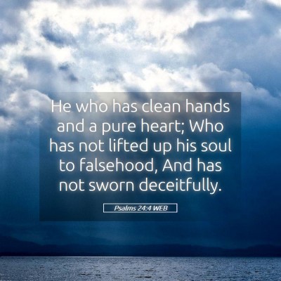 Picture 05 - Psalms 24:4 WEB - He who has clean hands and a pure heart; Who has - Bible Verse Picture