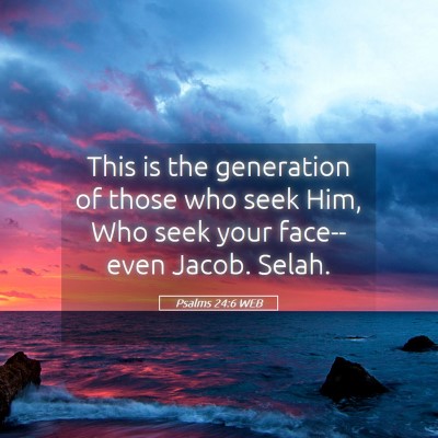 Picture 05 - Psalms 24:6 WEB - This is the generation of those who seek Him, Who - Bible Verse Picture