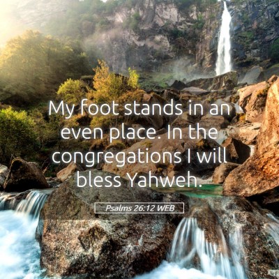 Picture 05 - Psalms 26:12 WEB - My foot stands in an even place. In the - Bible Verse Picture