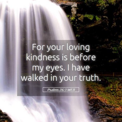 Picture 05 - Psalms 26:3 WEB - For your loving kindness is before my eyes. I - Bible Verse Picture