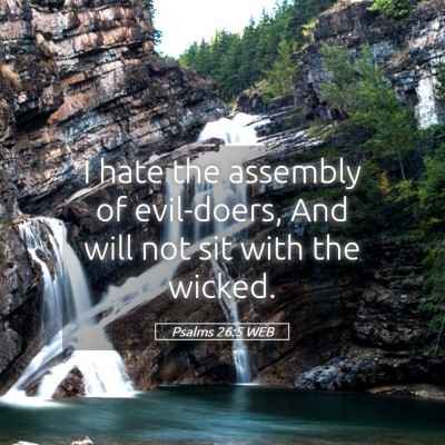 Picture 05 - Psalms 26:5 WEB - I hate the assembly of evil-doers, And will not - Bible Verse Picture