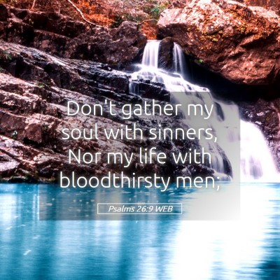 Picture 05 - Psalms 26:9 WEB - Don't gather my soul with sinners, Nor my life - Bible Verse Picture