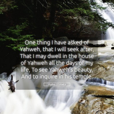 Picture 05 - Psalms 27:4 WEB - One thing I have asked of Yahweh, that I will - Bible Verse Picture
