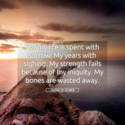 Picture 05 - Psalms 31:10 WEB - For my life is spent with sorrow, My years with - Bible Verse Picture