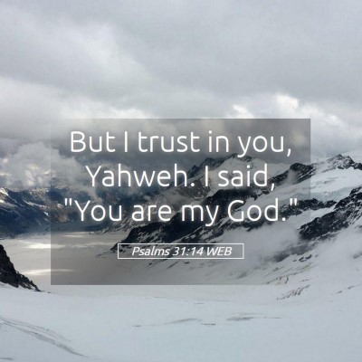 Picture 05 - Psalms 31:14 WEB - But I trust in you, Yahweh. I said, 