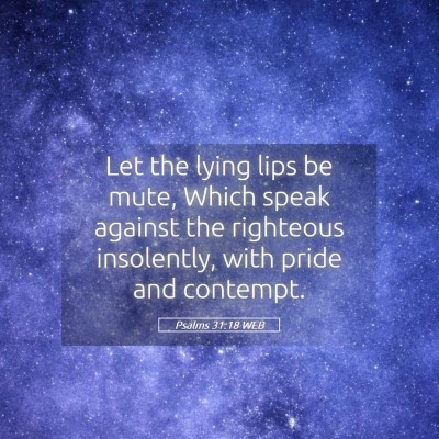 Picture 05 - Psalms 31:18 WEB - Let the lying lips be mute, Which speak against - Bible Verse Picture