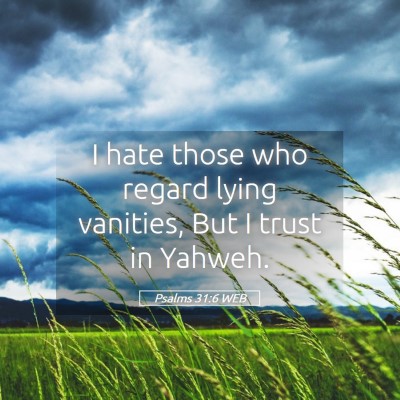 Picture 05 - Psalms 31:6 WEB - I hate those who regard lying vanities, But I - Bible Verse Picture