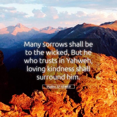 Picture 05 - Psalms 32:10 WEB - Many sorrows shall be to the wicked, But he who - Bible Verse Picture