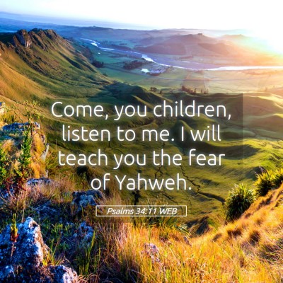Picture 05 - Psalms 34:11 WEB - Come, you children, listen to me. I will teach - Bible Verse Picture
