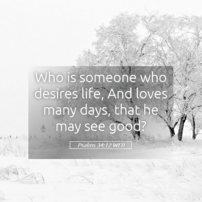 Picture 05 - Psalms 34:12 WEB - Who is someone who desires life, And loves many - Bible Verse Picture