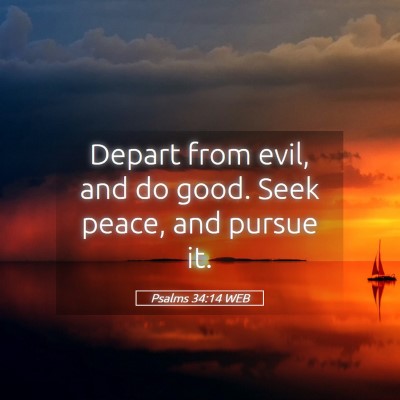 Picture 05 - Psalms 34:14 WEB - Depart from evil, and do good. Seek peace, and - Bible Verse Picture