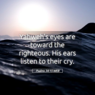 Picture 05 - Psalms 34:15 WEB - Yahweh's eyes are toward the righteous. His ears - Bible Verse Picture