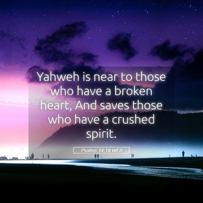 Picture 05 - Psalms 34:18 WEB - Yahweh is near to those who have a broken heart, - Bible Verse Picture