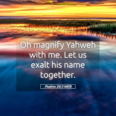Picture 05 - Psalms 34:3 WEB - Oh magnify Yahweh with me. Let us exalt his name - Bible Verse Picture