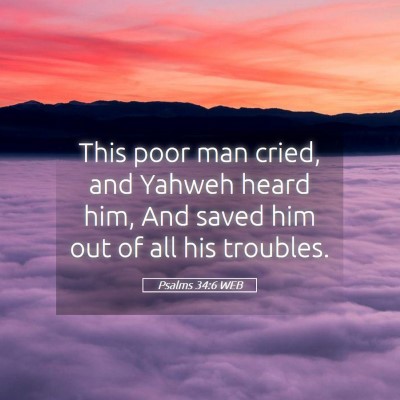 Picture 05 - Psalms 34:6 WEB - This poor man cried, and Yahweh heard him, And - Bible Verse Picture