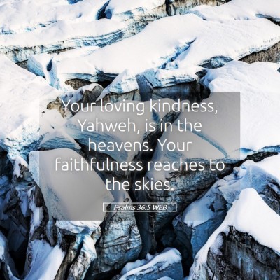Picture 05 - Psalms 36:5 WEB - Your loving kindness, Yahweh, is in the heavens. - Bible Verse Picture