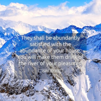 Picture 05 - Psalms 36:8 WEB - They shall be abundantly satisfied with the - Bible Verse Picture