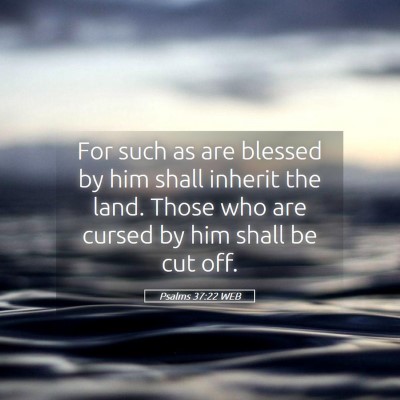 Picture 05 - Psalms 37:22 WEB - For such as are blessed by him shall inherit the - Bible Verse Picture