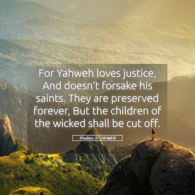 Picture 05 - Psalms 37:28 WEB - For Yahweh loves justice, And doesn't forsake his - Bible Verse Picture