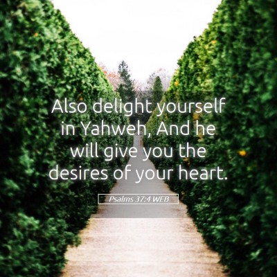 Picture 05 - Psalms 37:4 WEB - Also delight yourself in Yahweh, And he will give - Bible Verse Picture
