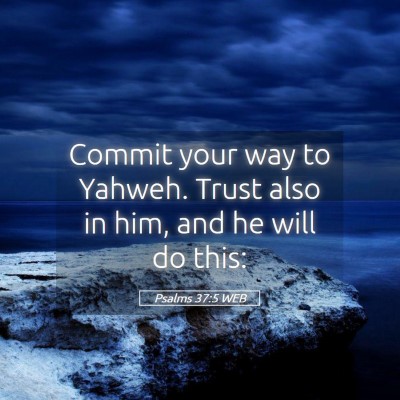 Picture 05 - Psalms 37:5 WEB - Commit your way to Yahweh. Trust also in him, and - Bible Verse Picture