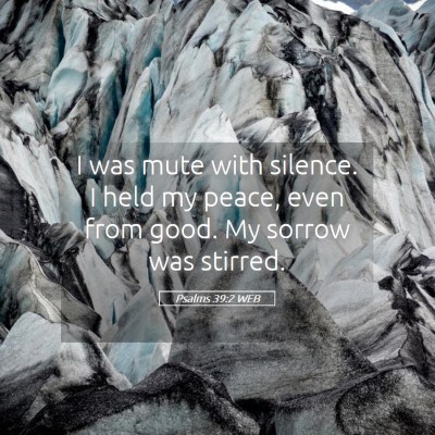 Picture 05 - Psalms 39:2 WEB - I was mute with silence. I held my peace, even - Bible Verse Picture