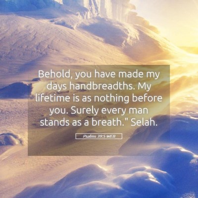 Picture 05 - Psalms 39:5 WEB - Behold, you have made my days handbreadths. My - Bible Verse Picture