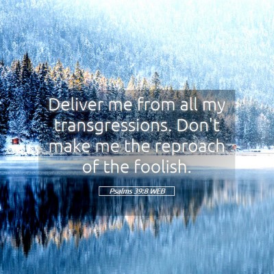 Picture 05 - Psalms 39:8 WEB - Deliver me from all my transgressions. Don't make - Bible Verse Picture