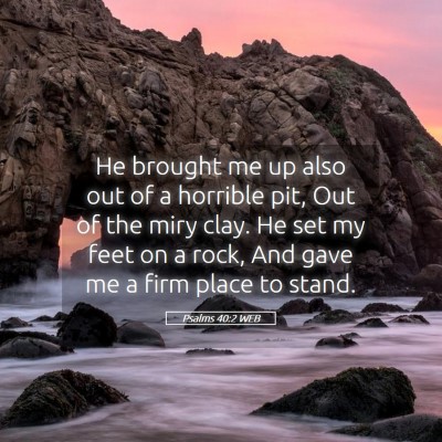 Picture 05 - Psalms 40:2 WEB - He brought me up also out of a horrible pit, Out - Bible Verse Picture