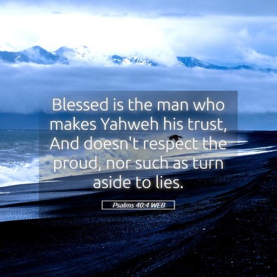 Picture 05 - Psalms 40:4 WEB - Blessed is the man who makes Yahweh his trust, - Bible Verse Picture