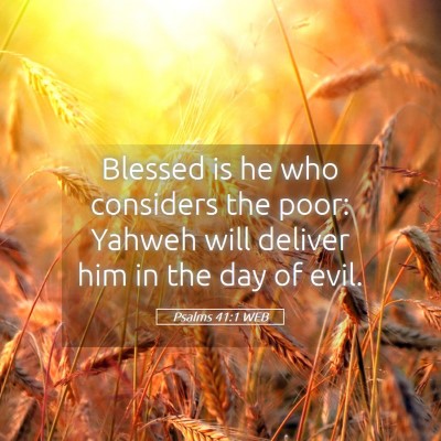 Picture 05 - Psalms 41:1 WEB - Blessed is he who considers the poor: Yahweh will - Bible Verse Picture