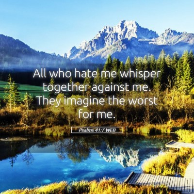 Picture 05 - Psalms 41:7 WEB - All who hate me whisper together against me. They - Bible Verse Picture