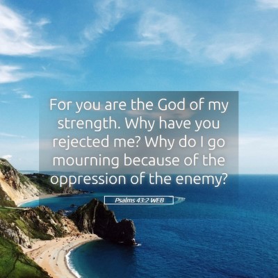 Picture 05 - Psalms 43:2 WEB - For you are the God of my strength. Why have you - Bible Verse Picture