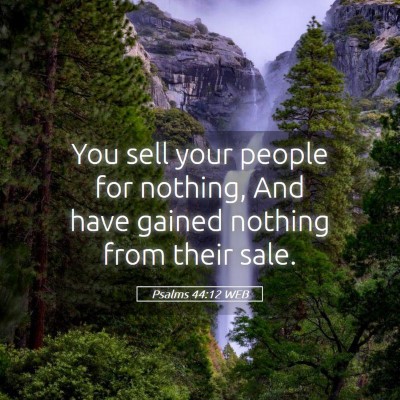 Picture 05 - Psalms 44:12 WEB - You sell your people for nothing, And have gained - Bible Verse Picture