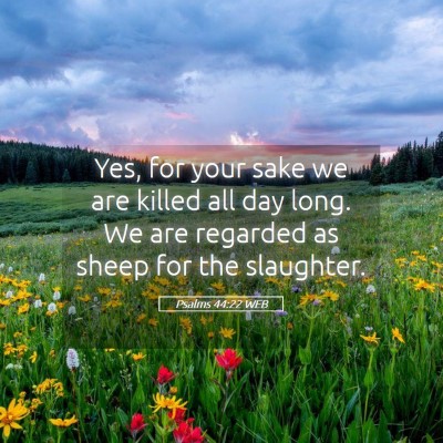 Picture 05 - Psalms 44:22 WEB - Yes, for your sake we are killed all day long. We - Bible Verse Picture