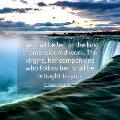 Picture 05 - Psalms 45:14 WEB - She shall be led to the king in embroidered work. - Bible Verse Picture