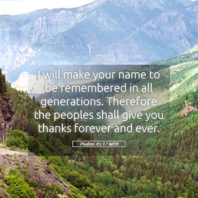 Picture 05 - Psalms 45:17 WEB - I will make your name to be remembered in all - Bible Verse Picture