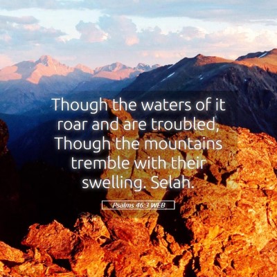 Picture 05 - Psalms 46:3 WEB - Though the waters of it roar and are troubled, - Bible Verse Picture