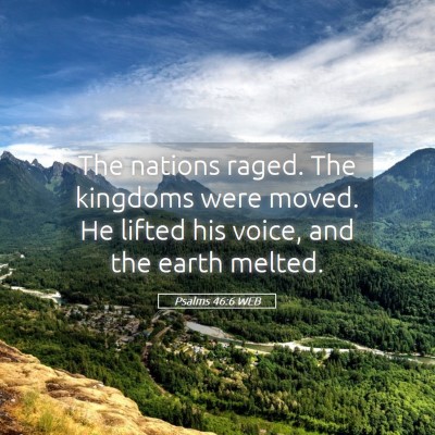 Picture 05 - Psalms 46:6 WEB - The nations raged. The kingdoms were moved. He - Bible Verse Picture