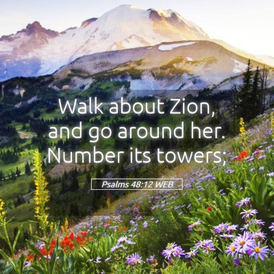 Picture 05 - Psalms 48:12 WEB - Walk about Zion, and go around her. Number its - Bible Verse Picture