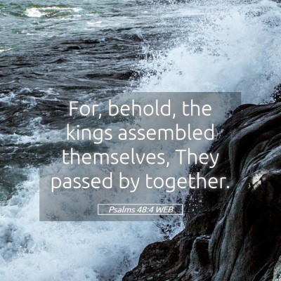 Picture 05 - Psalms 48:4 WEB - For, behold, the kings assembled themselves, They - Bible Verse Picture