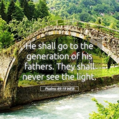 Picture 05 - Psalms 49:19 WEB - He shall go to the generation of his fathers. - Bible Verse Picture