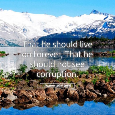 Picture 05 - Psalms 49:9 WEB - That he should live on forever, That he should - Bible Verse Picture