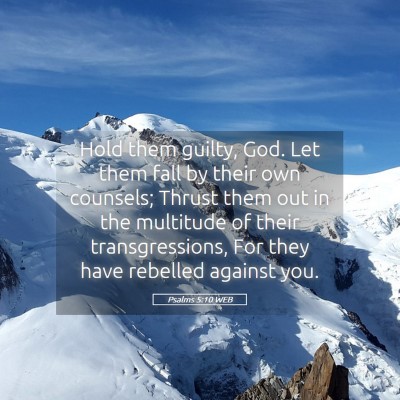 Picture 05 - Psalms 5:10 WEB - Hold them guilty, God. Let them fall by their own - Bible Verse Picture