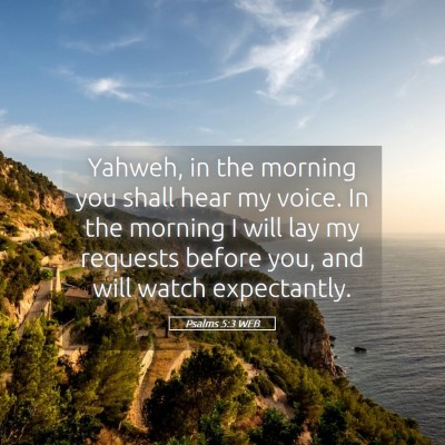 Picture 05 - Psalms 5:3 WEB - Yahweh, in the morning you shall hear my voice. - Bible Verse Picture