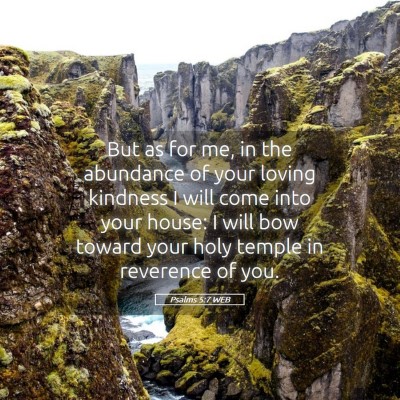 Picture 05 - Psalms 5:7 WEB - But as for me, in the abundance of your loving - Bible Verse Picture