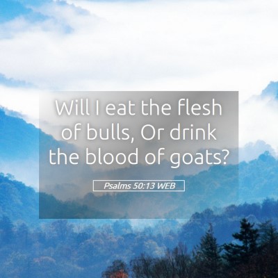 Picture 05 - Psalms 50:13 WEB - Will I eat the flesh of bulls, Or drink the blood - Bible Verse Picture