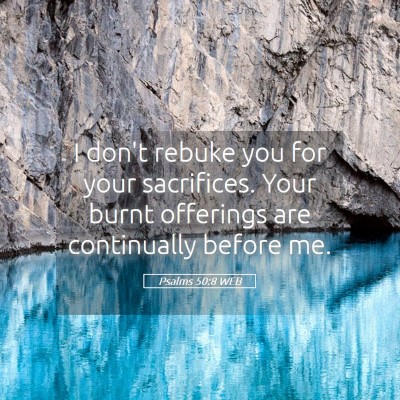 Picture 05 - Psalms 50:8 WEB - I don't rebuke you for your sacrifices. Your - Bible Verse Picture