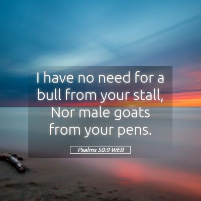 Picture 05 - Psalms 50:9 WEB - I have no need for a bull from your stall, Nor - Bible Verse Picture