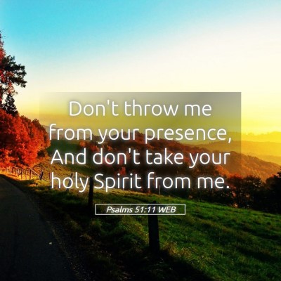 Picture 05 - Psalms 51:11 WEB - Don't throw me from your presence, And don't take - Bible Verse Picture